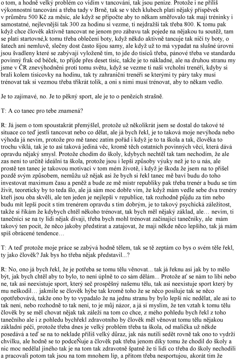 samostatné, nejlevnější tak 300 za hodinu si vezme, ti nejdražší tak třeba 800.