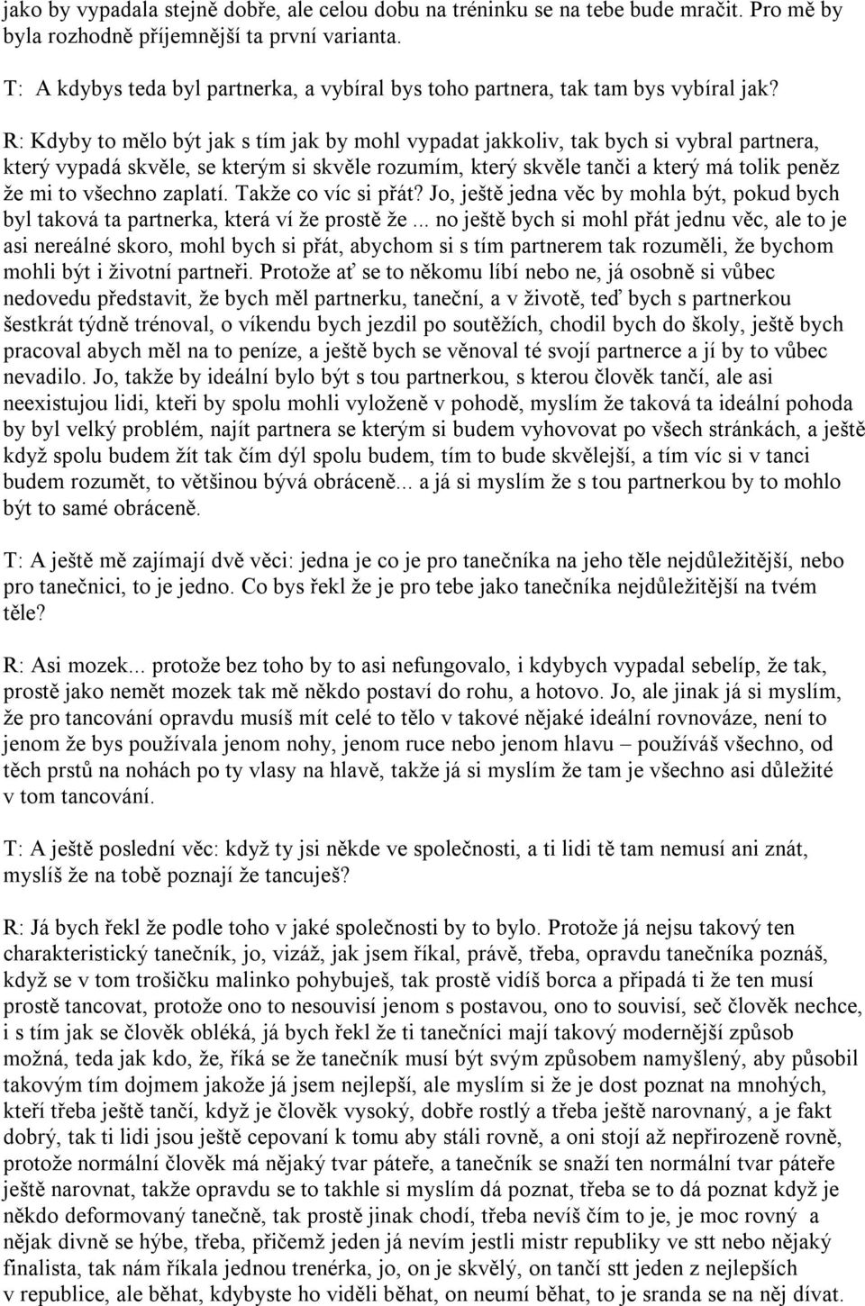 R: Kdyby to mělo být jak s tím jak by mohl vypadat jakkoliv, tak bych si vybral partnera, který vypadá skvěle, se kterým si skvěle rozumím, který skvěle tanči a který má tolik peněz že mi to všechno