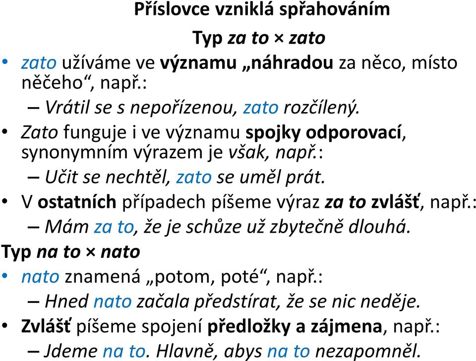 : Učit se nechtěl, zato se uměl prát. V ostatních případech píšeme výraz za to zvlášť, např.: Mám za to, že je schůze už zbytečně dlouhá.