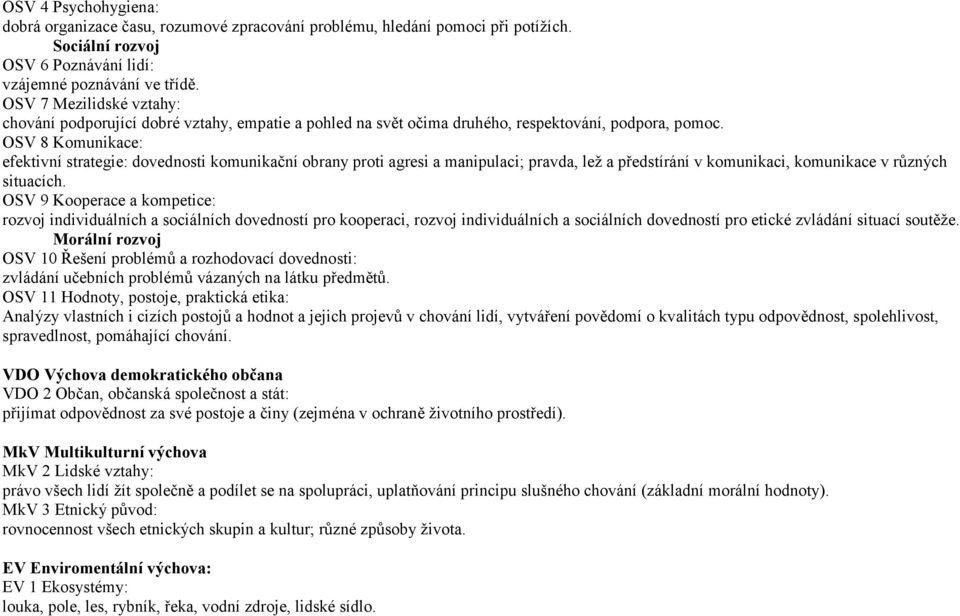 OSV 8 Komunikace: efektivní strategie: dovednosti komunikační obrany proti agresi a manipulaci; pravda, lež a předstírání v komunikaci, komunikace v různých situacích.