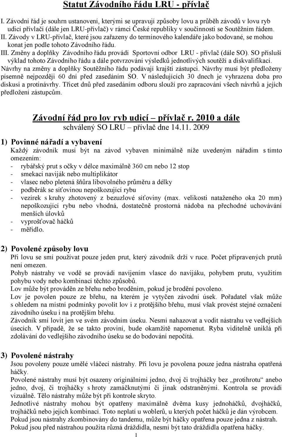 Závody v LRU-přívlač, které jsou zařazeny do termínového kalendáře jako bodované, se mohou konat jen podle tohoto Závodního řádu. III.