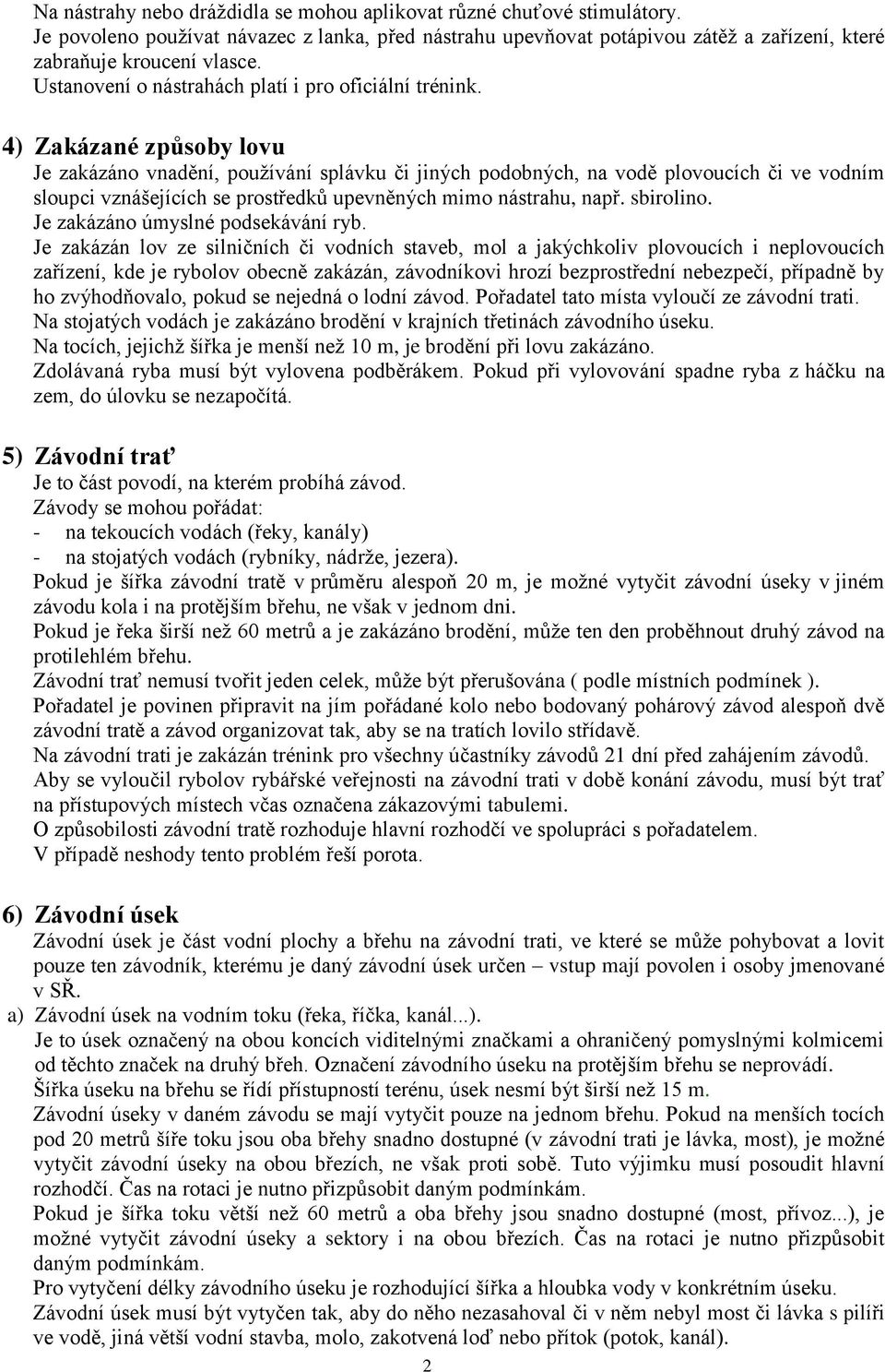 4) Zakázané způsoby lovu Je zakázáno vnadění, pouţívání splávku či jiných podobných, na vodě plovoucích či ve vodním sloupci vznášejících se prostředků upevněných mimo nástrahu, např. sbirolino.