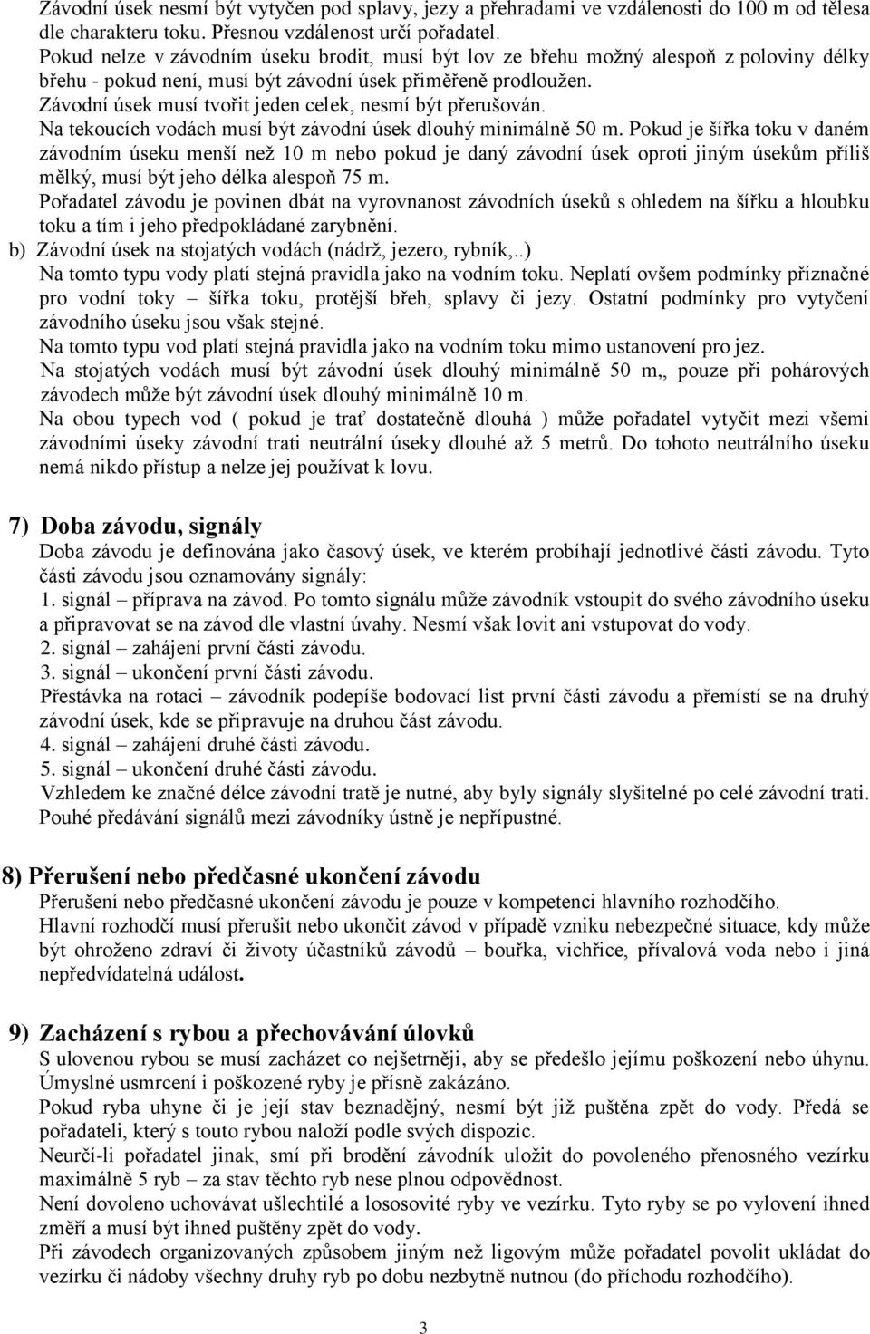 Závodní úsek musí tvořit jeden celek, nesmí být přerušován. Na tekoucích vodách musí být závodní úsek dlouhý minimálně 50 m.