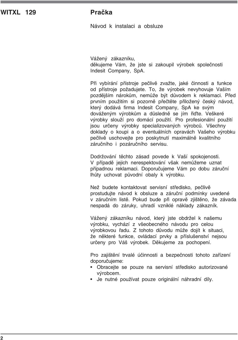 Před prvním použitím si pozorně přečtěte přiložený český návod, který dodává firma Indesit Company, SpA ke svým dováženým výrobkům a důsledně se jím řiďte. Veškeré výrobky slouží pro domácí použití.