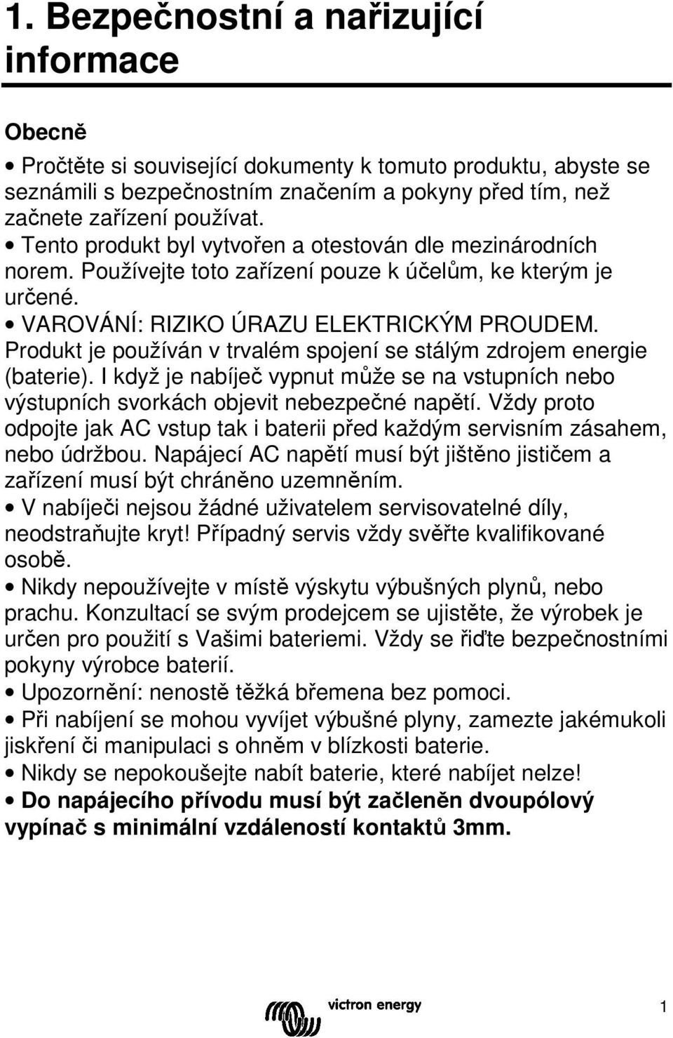 Produkt je používán v trvalém spojení se stálým zdrojem energie (baterie). I když je nabíječ vypnut může se na vstupních nebo výstupních svorkách objevit nebezpečné napětí.