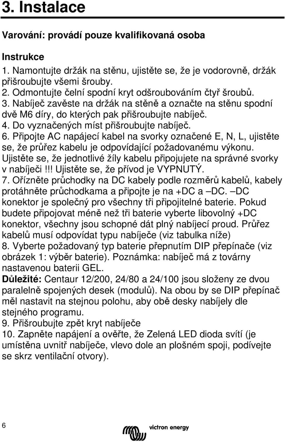 Do vyznačených míst přišroubujte nabíječ. 6. Připojte AC napájecí kabel na svorky označené E, N, L, ujistěte se, že průřez kabelu je odpovídající požadovanému výkonu.