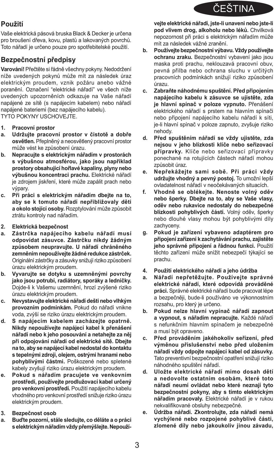 Označení elektrické nářadí ve všech níže uvedených upozorněních odkazuje na Vaše nářadí napájené ze sítě (s napájecím kabelem) nebo nářadí napájené bateriemi (bez napájecího kabelu).