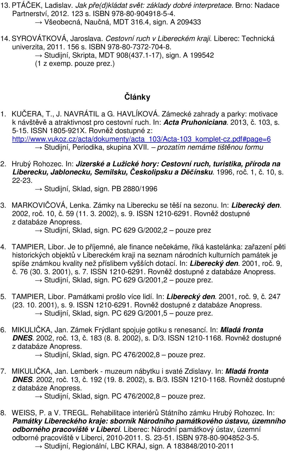 pouze prez.) Články 1. KUČERA, T., J. NAVRÁTIL a G. HAVLÍKOVÁ. Zámecké zahrady a parky: motivace k návštěvě a atraktivnost pro cestovní ruch. In: Acta Pruhoniciana. 2013, č. 103, s. 5-15.