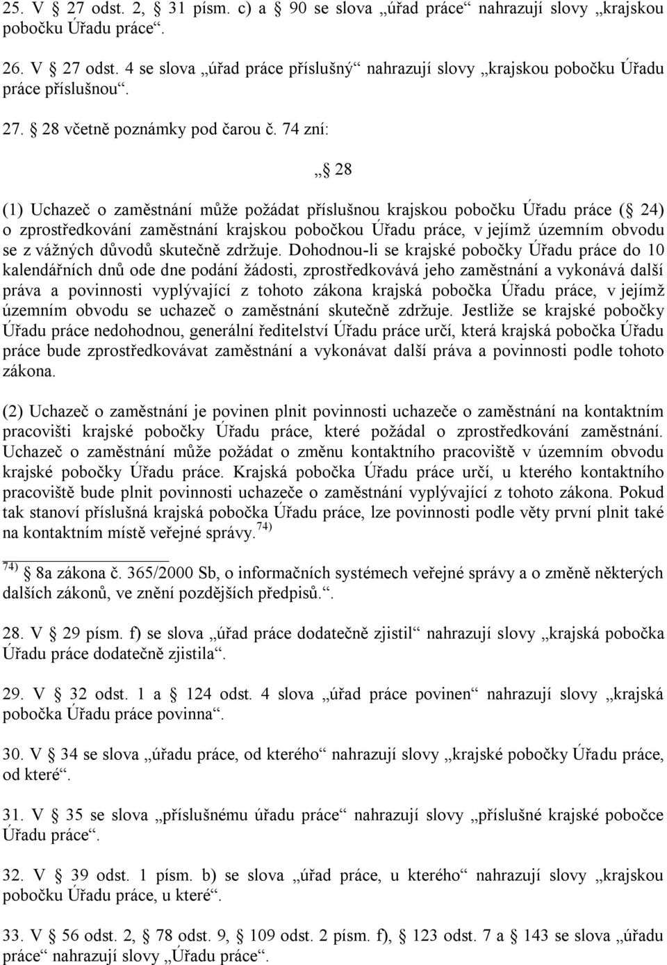 74 zní: 28 (1) Uchazeč o zaměstnání můţe poţádat příslušnou krajskou pobočku Úřadu práce ( 24) o zprostředkování zaměstnání krajskou pobočkou Úřadu práce, v jejímţ územním obvodu se z váţných důvodů