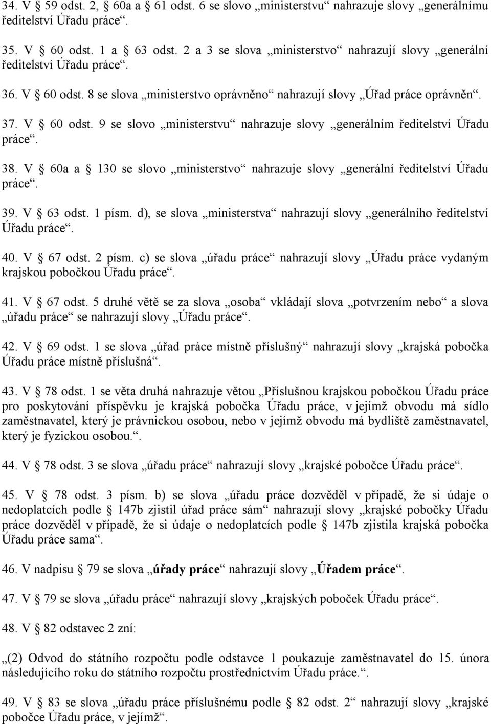 38. V 60a a 130 se slovo ministerstvo nahrazuje slovy generální ředitelství Úřadu práce. 39. V 63 odst. 1 písm. d), se slova ministerstva nahrazují slovy generálního ředitelství Úřadu práce. 40.