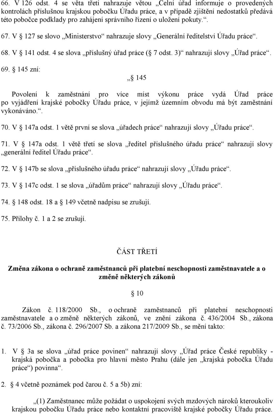 správního řízení o uloţení pokuty.. 67. V 127 se slovo Ministerstvo nahrazuje slovy Generální ředitelství Úřadu práce. 68. V 141 odst. 4 se slova příslušný úřad práce ( 7 odst.