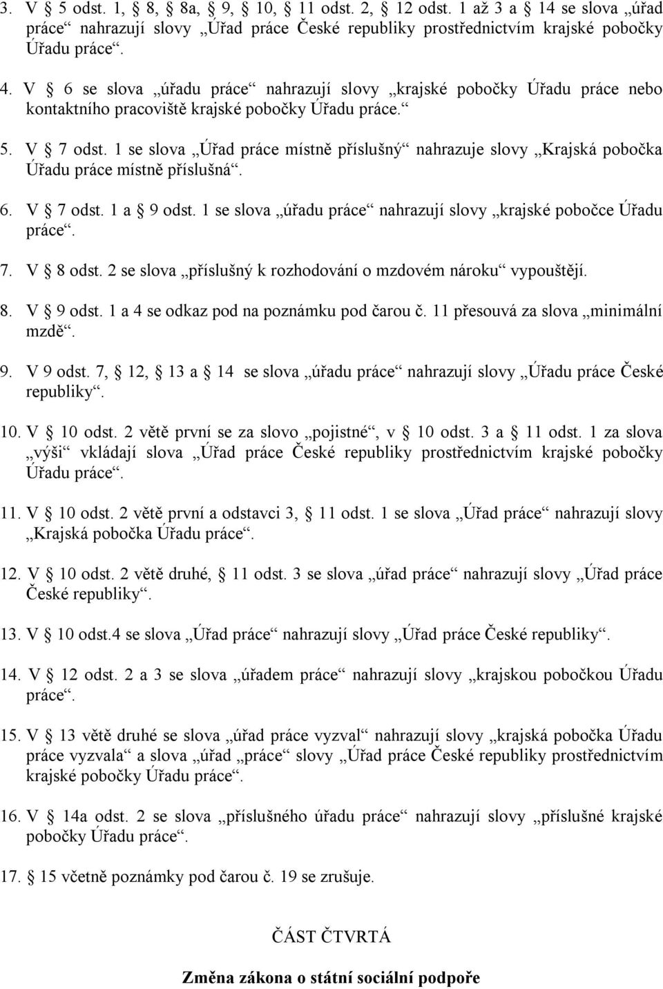 1 se slova Úřad práce místně příslušný nahrazuje slovy Krajská pobočka Úřadu práce místně příslušná. 6. V 7 odst. 1 a 9 odst. 1 se slova úřadu práce nahrazují slovy krajské pobočce Úřadu práce. 7. V 8 odst.