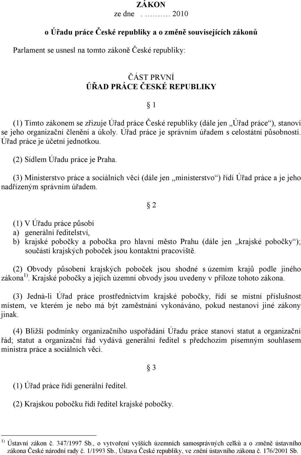 práce České republiky (dále jen Úřad práce ), stanoví se jeho organizační členění a úkoly. Úřad práce je správním úřadem s celostátní působností. Úřad práce je účetní jednotkou.