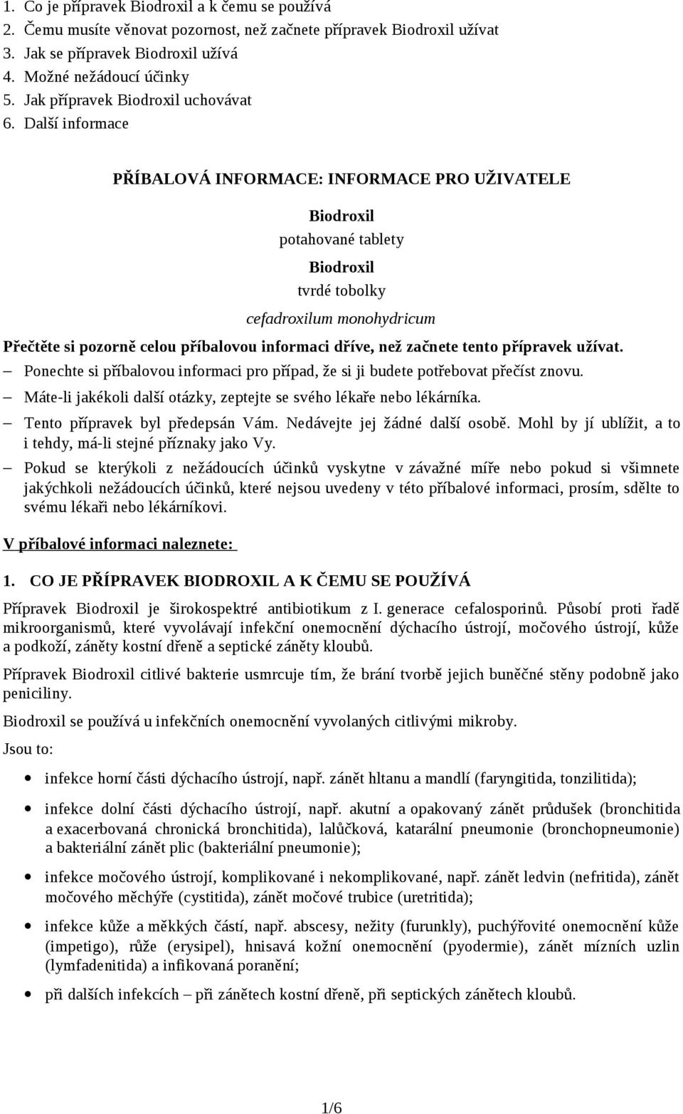 Další informace PŘÍBALOVÁ INFORMACE: INFORMACE PRO UŽIVATELE Biodroxil potahované tablety Biodroxil tvrdé tobolky cefadroxilum monohydricum Přečtěte si pozorně celou příbalovou informaci dříve, než