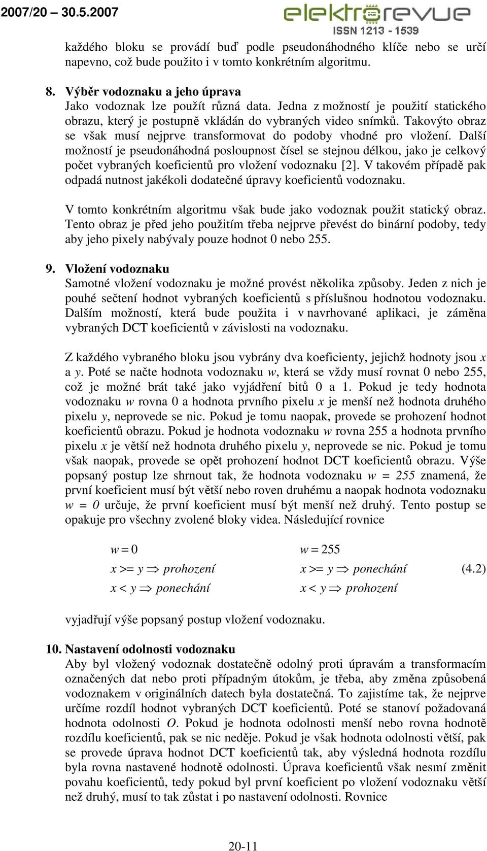 Další možností je pseudonáhodná posloupnost čísel se stejnou délkou, jako je celkový počet vybraných koeficientů pro vložení vodoznaku [2].