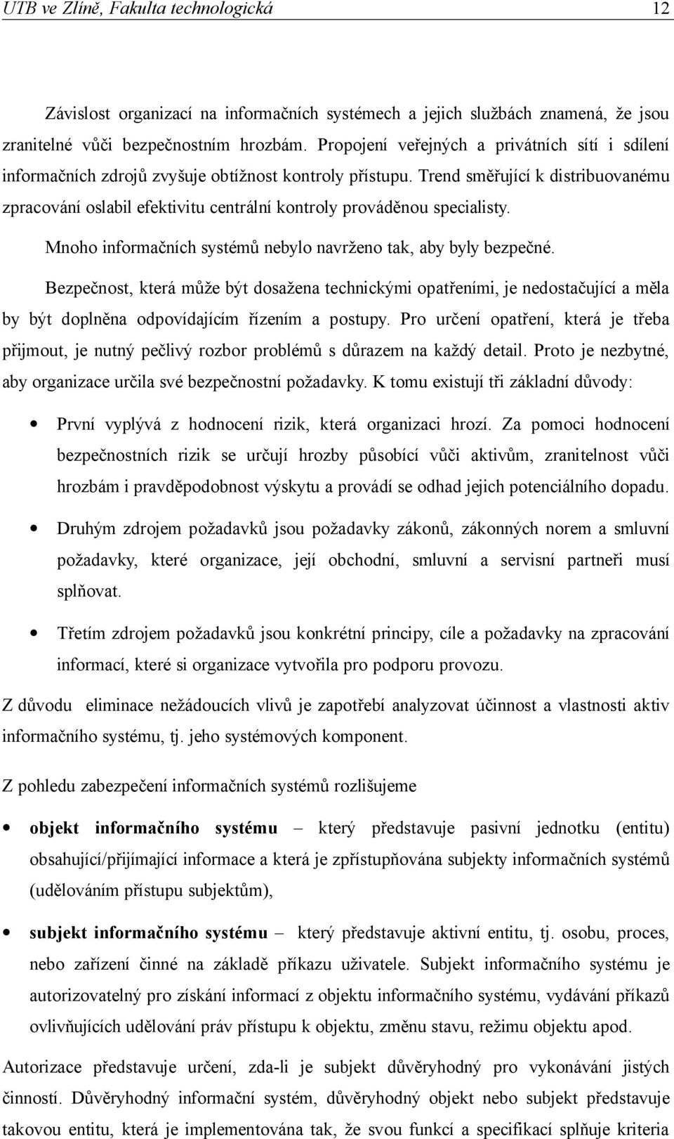 Trend směřující k distribuovanému zpracování oslabil efektivitu centrální kontroly prováděnou specialisty. Mnoho informačních systémů nebylo navrženo tak, aby byly bezpečné.