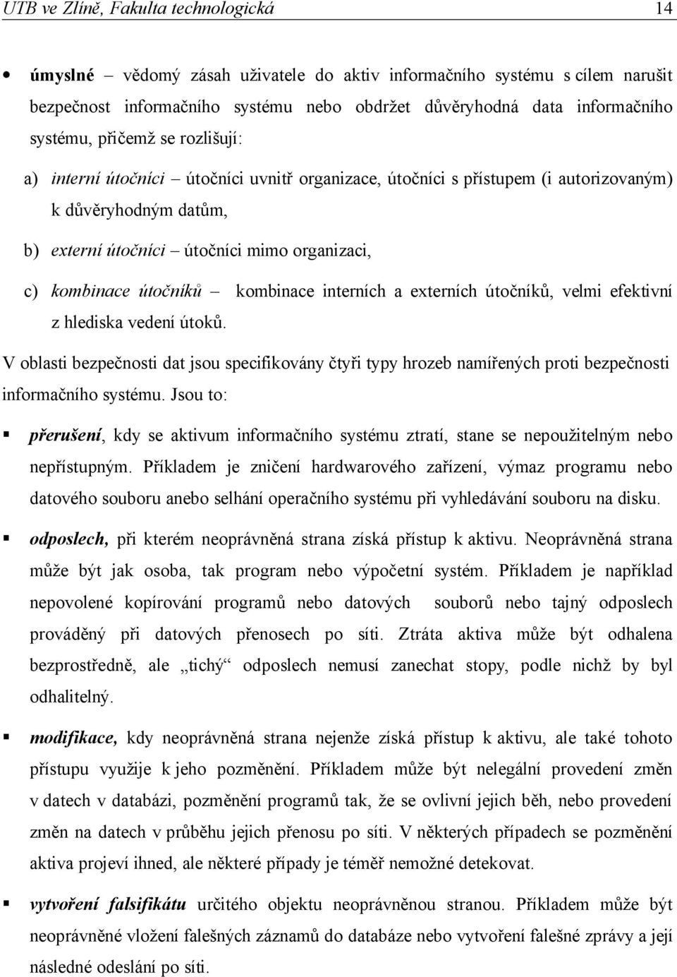 útočníků, velmi efektivní z hlediska vedení útoků. V oblasti bezpečnosti dat jsou specifikovány čtyři typy hrozeb namířených proti bezpečnosti informačního systému.