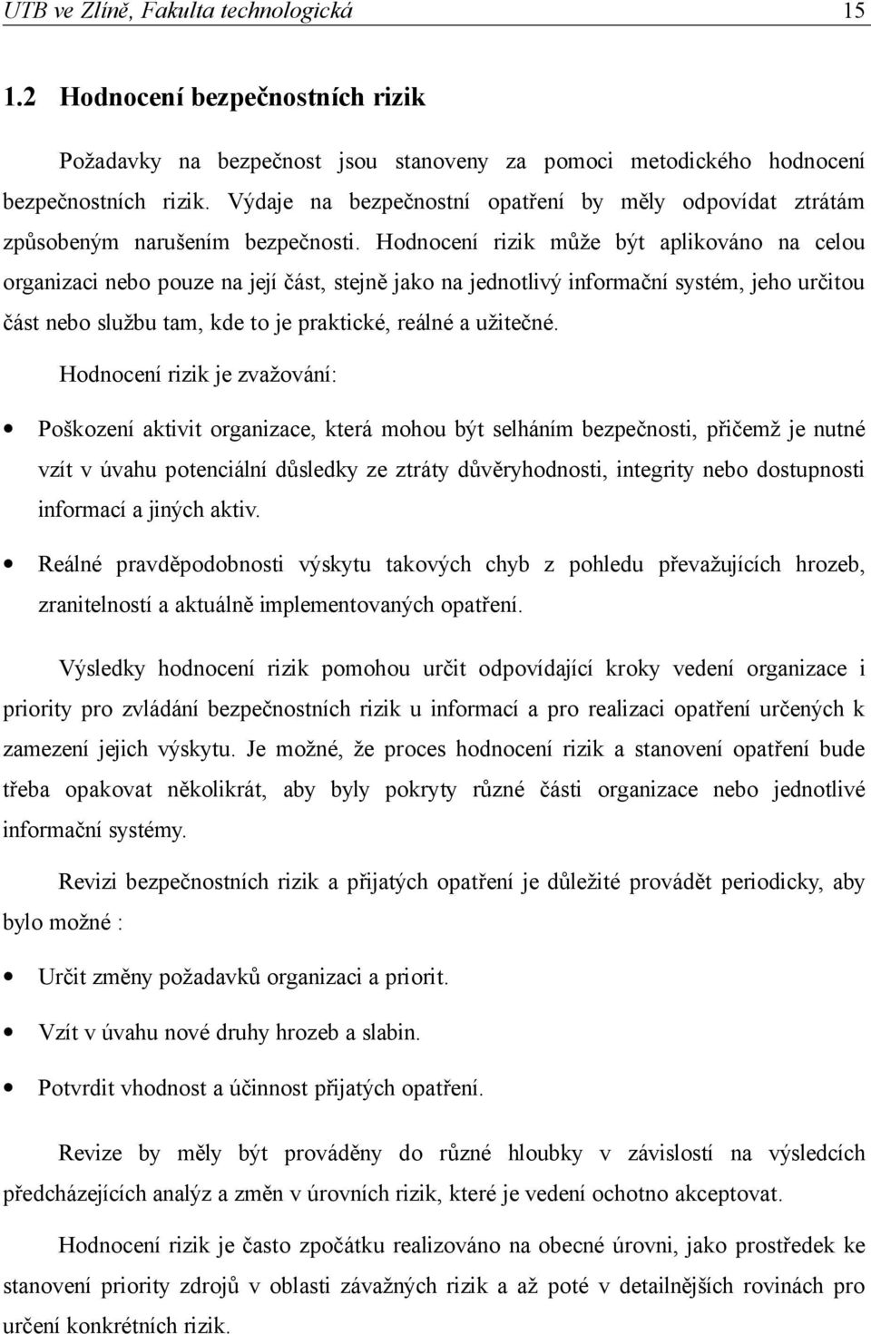 Hodnocení rizik může být aplikováno na celou organizaci nebo pouze na její část, stejně jako na jednotlivý informační systém, jeho určitou část nebo službu tam, kde to je praktické, reálné a užitečné.