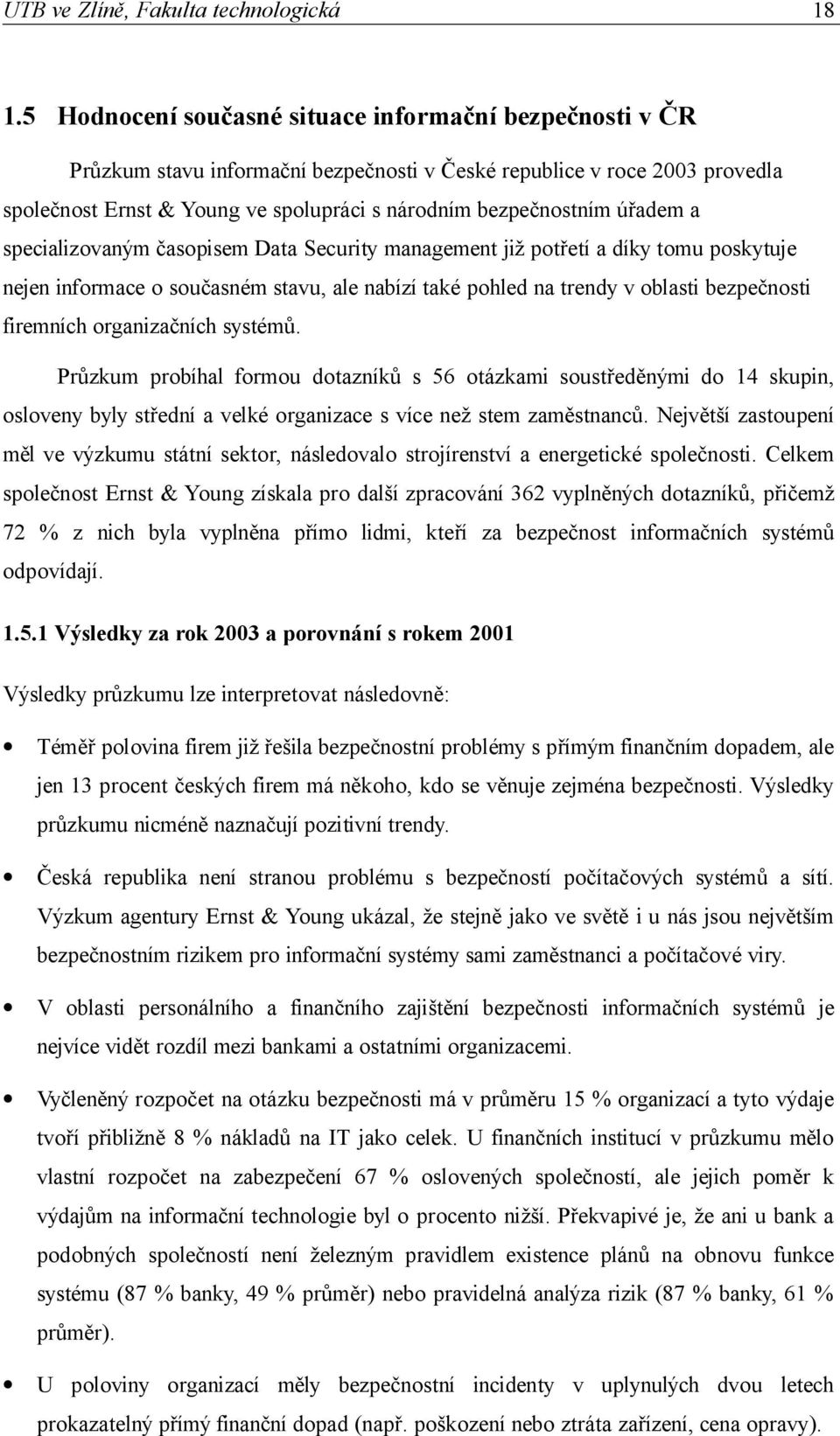 firemních organizačních systémů. Průzkum probíhal formou dotazníků s 56 otázkami soustředěnými do 14 skupin, osloveny byly střední a velké organizace s více než stem zaměstnanců.