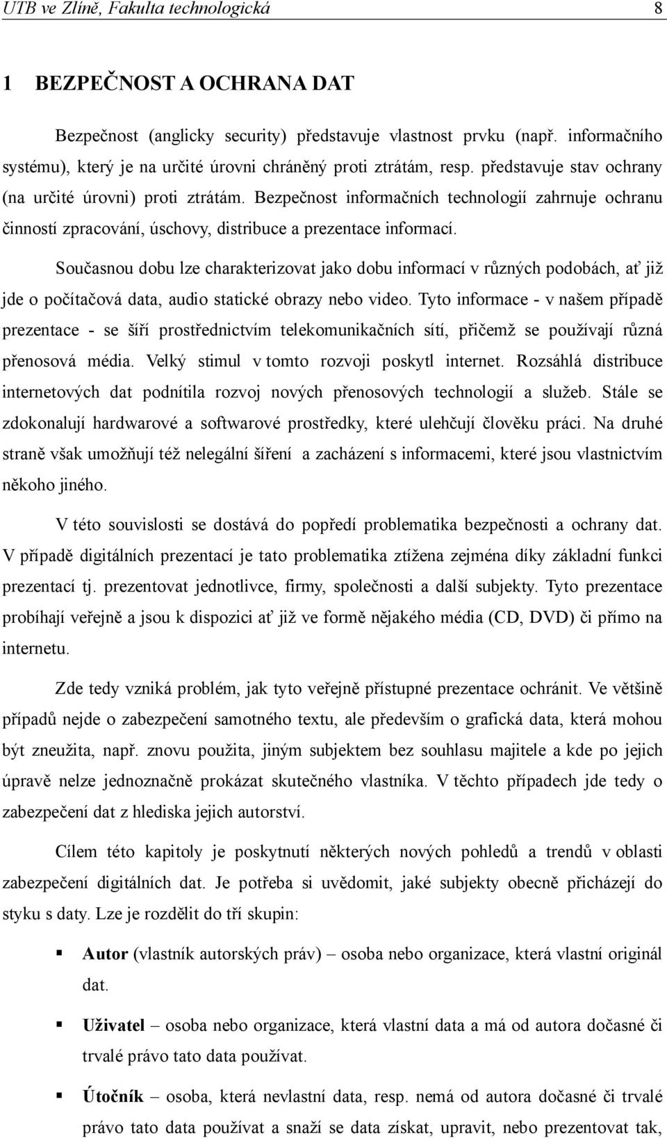 Současnou dobu lze charakterizovat jako dobu informací v různých podobách, ať již jde o počítačová data, audio statické obrazy nebo video.