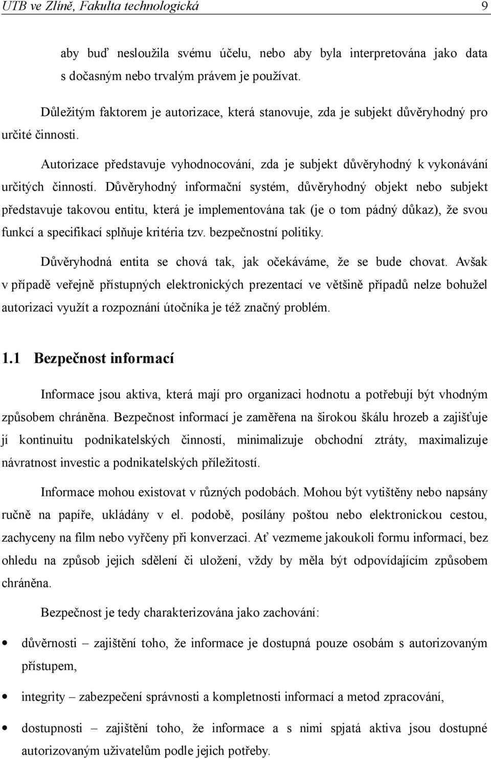 Důvěryhodný informační systém, důvěryhodný objekt nebo subjekt představuje takovou entitu, která je implementována tak (je o tom pádný důkaz), že svou funkcí a specifikací splňuje kritéria tzv.