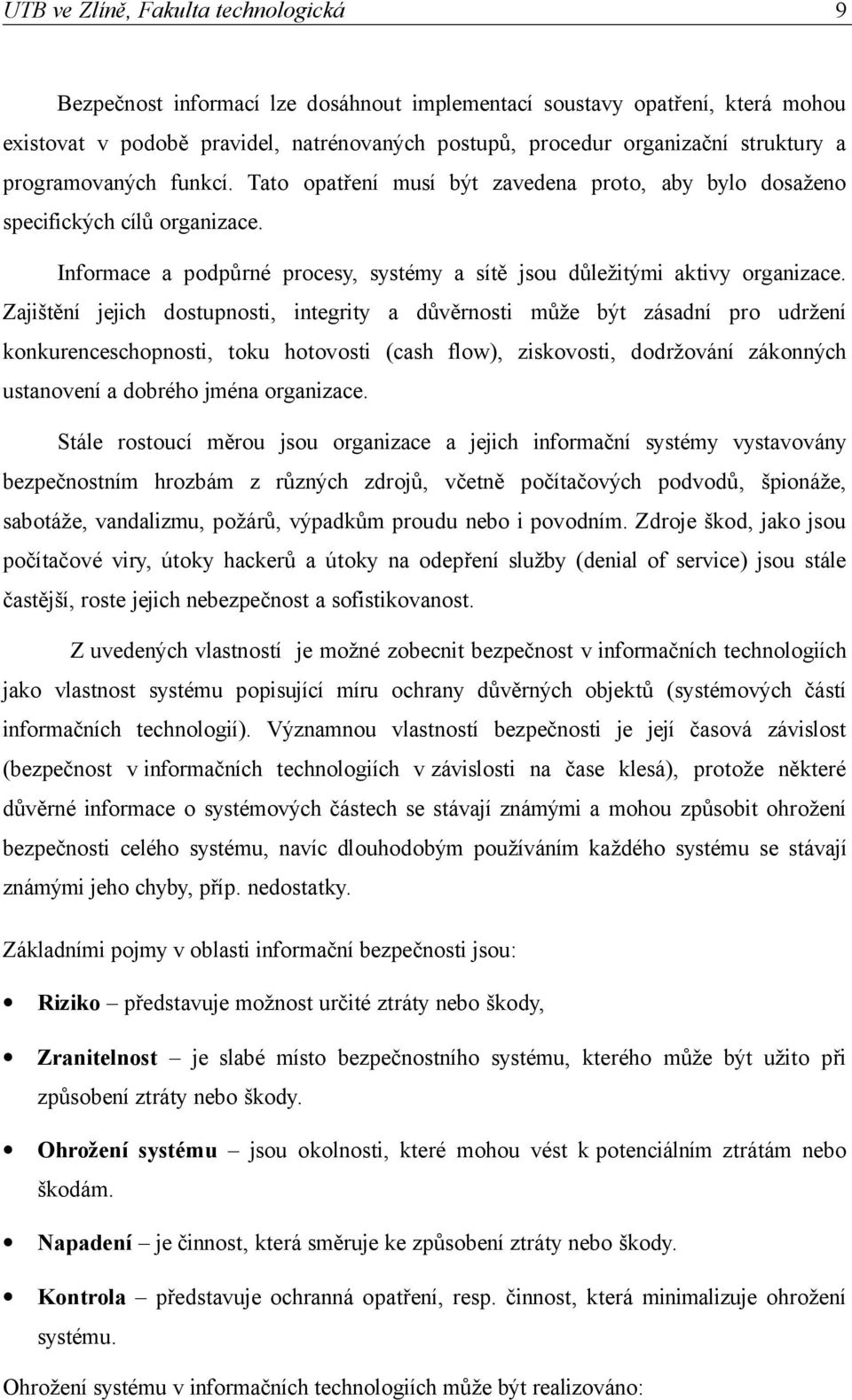 Zajištění jejich dostupnosti, integrity a důvěrnosti může být zásadní pro udržení konkurenceschopnosti, toku hotovosti (cash flow), ziskovosti, dodržování zákonných ustanovení a dobrého jména