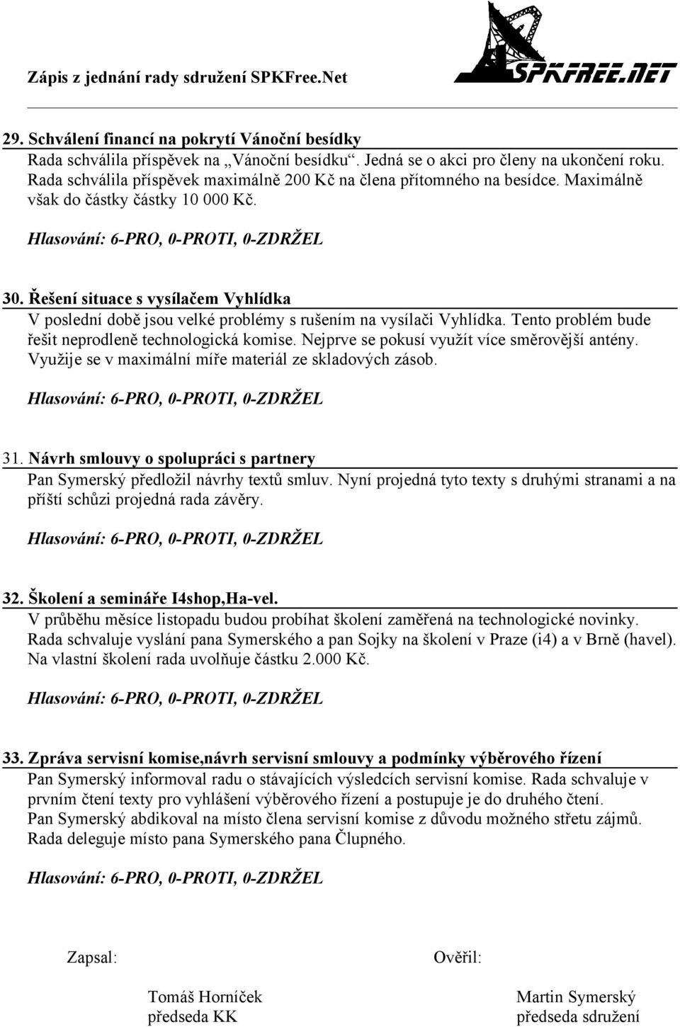 Řešení situace s vysílačem Vyhlídka V poslední době jsou velké problémy s rušením na vysílači Vyhlídka. Tento problém bude řešit neprodleně technologická komise.