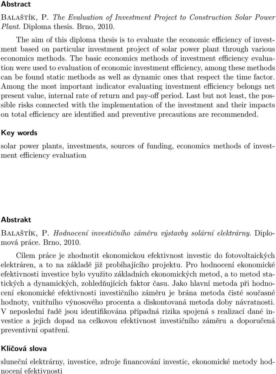 The basic economics methods of investment efficiency evaluation were used to evaluation of economic investment efficiency, among these methods can be found static methods as well as dynamic ones that