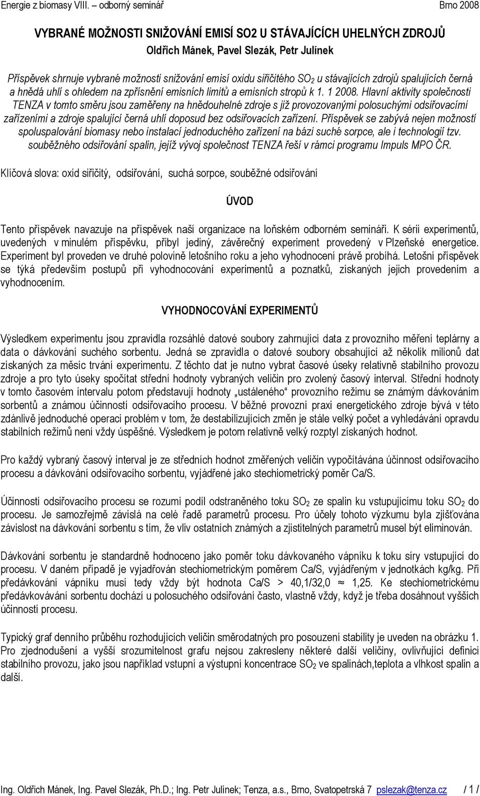 Hlavní aktivity společnosti TENZA v tomto směru jsou zaměřeny na hnědouhelné zdroje s již provozovanými polosuchými odsiřovacími zařízeními a zdroje spalující černá uhlí doposud bez odsiřovacích