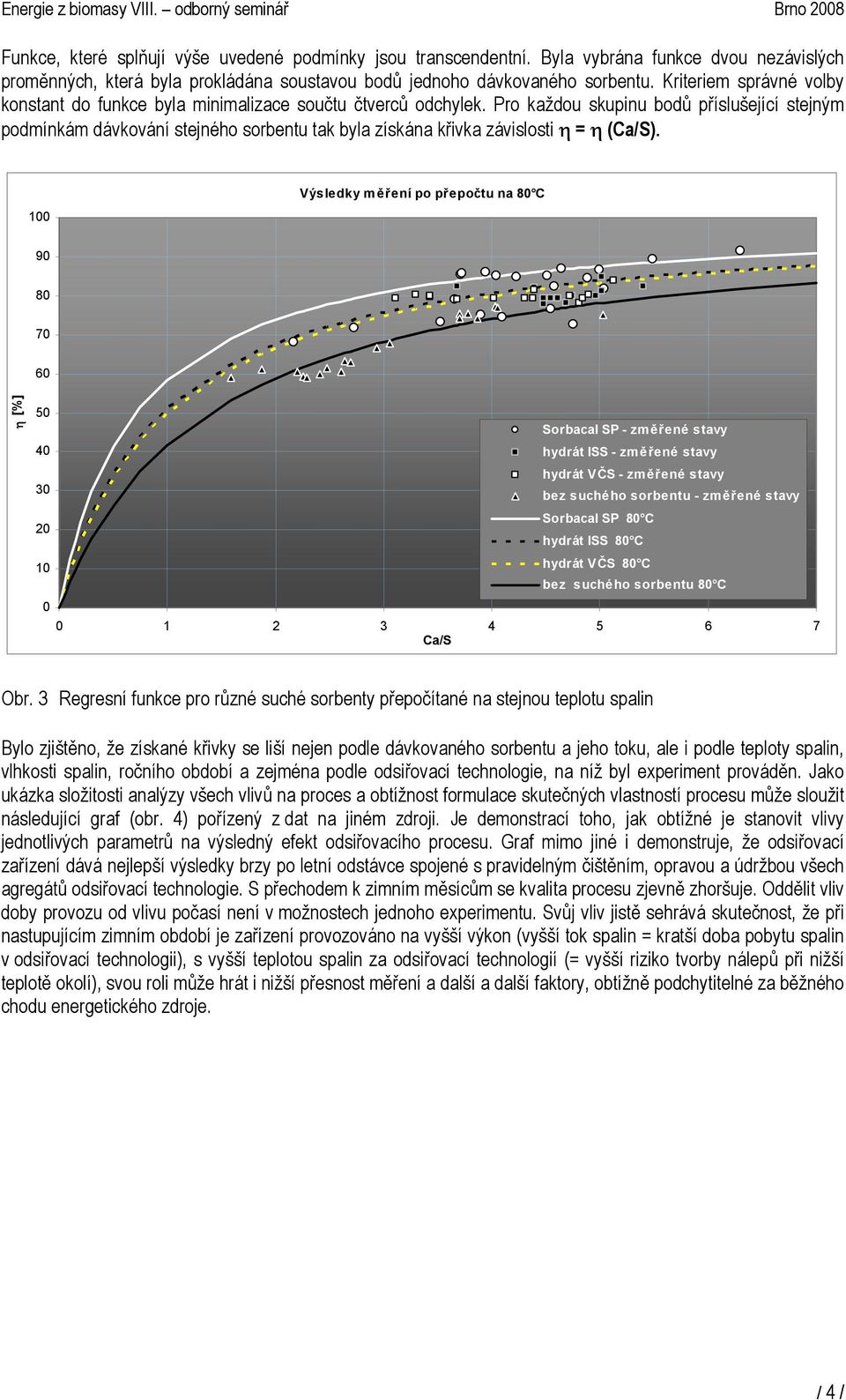 Pro každou skupinu bodů příslušející stejným podmínkám dávkování stejného sorbentu tak byla získána křivka závislosti η = η (Ca/S).