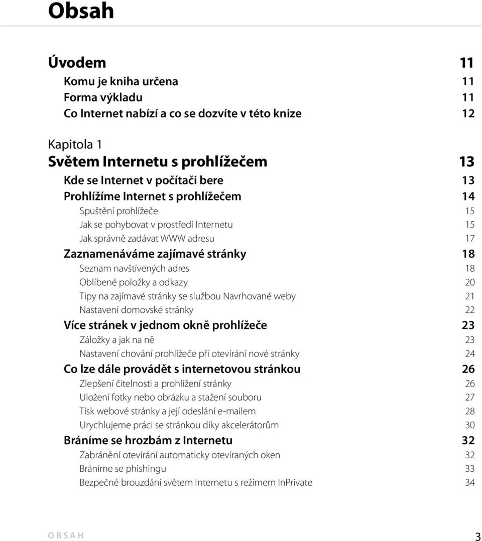 položky a odkazy 20 Tipy na zajímavé stránky se službou Navrhované weby 21 Nastavení domovské stránky 22 Více stránek v jednom okně prohlížeče 23 Záložky a jak na ně 23 Nastavení chování prohlížeče