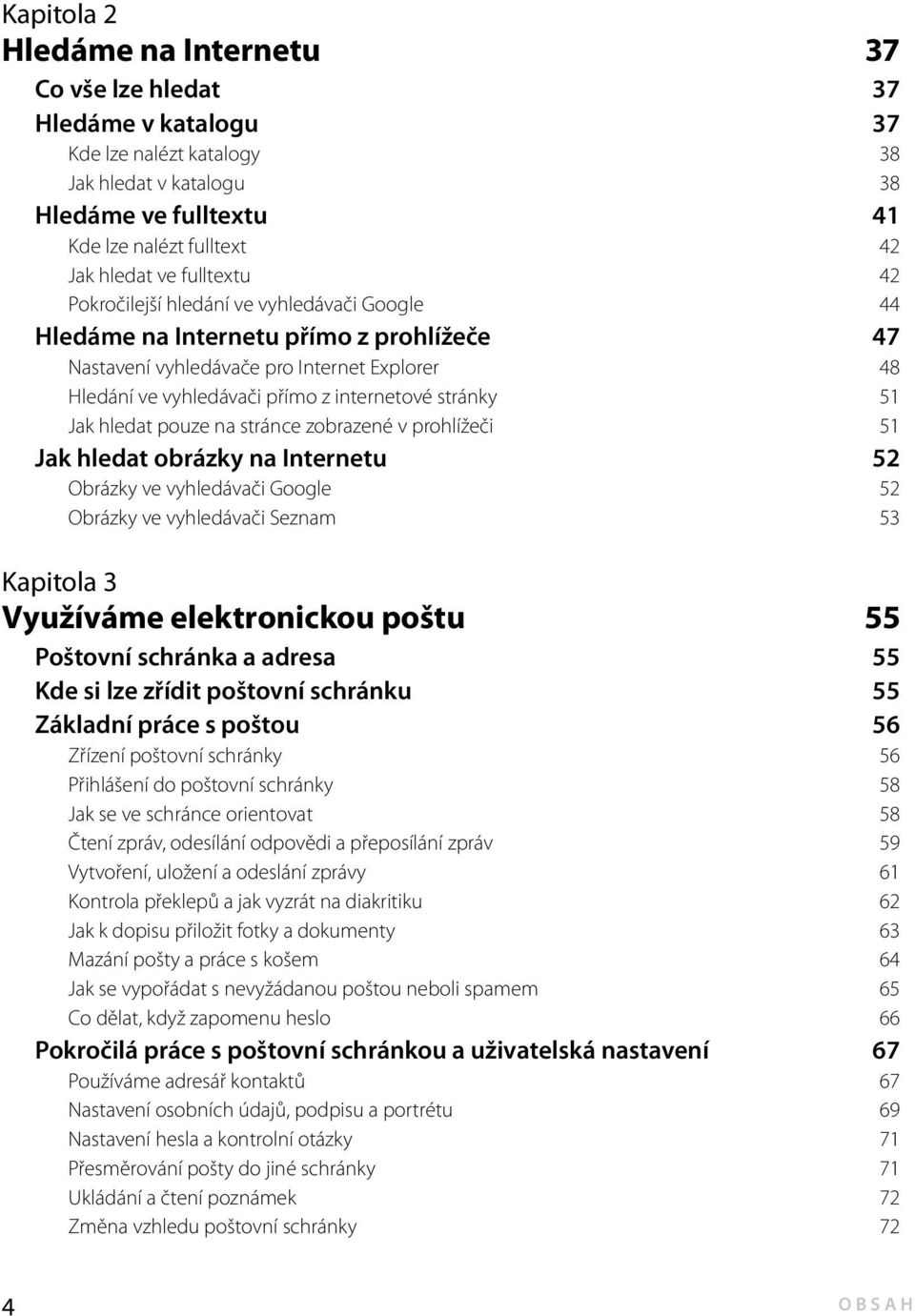 51 Jak hledat pouze na stránce zobrazené v prohlížeči 51 Jak hledat obrázky na Internetu 52 Obrázky ve vyhledávači Google 52 Obrázky ve vyhledávači Seznam 53 Kapitola 3 Využíváme elektronickou poštu