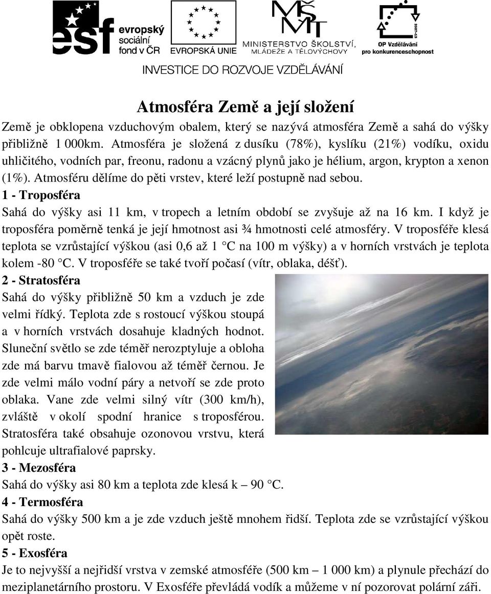 Atmosféru dělíme do pěti vrstev, které leží postupně nad sebou. 1 - Troposféra Sahá do výšky asi 11 km, v tropech a letním období se zvyšuje až na 16 km.