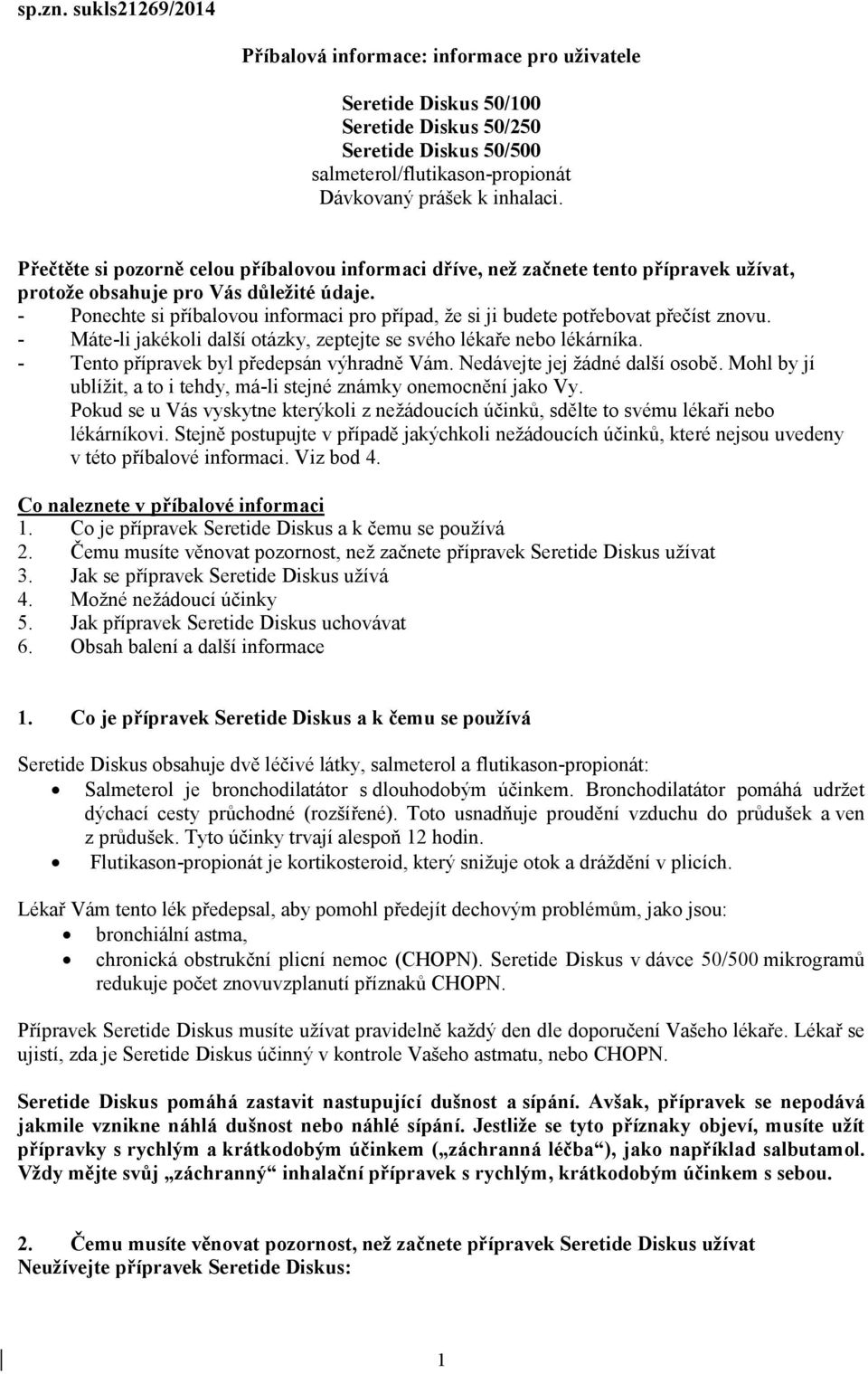 - Ponechte si příbalovou informaci pro případ, že si ji budete potřebovat přečíst znovu. - Máte-li jakékoli další otázky, zeptejte se svého lékaře nebo lékárníka.