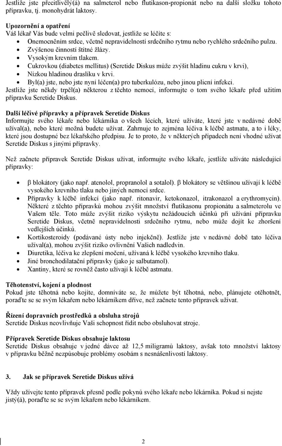 Zvýšenou činností štítné žlázy. Vysokým krevním tlakem. Cukrovkou (diabetes mellitus) (Seretide Diskus může zvýšit hladinu cukru v krvi), Nízkou hladinou draslíku v krvi.