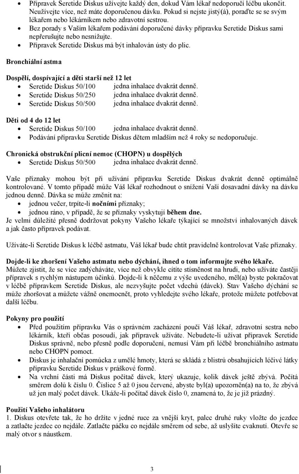 Bez porady s Vaším lékařem podávání doporučené dávky přípravku Seretide Diskus sami nepřerušujte nebo nesnižujte. Přípravek Seretide Diskus má být inhalován ústy do plic.