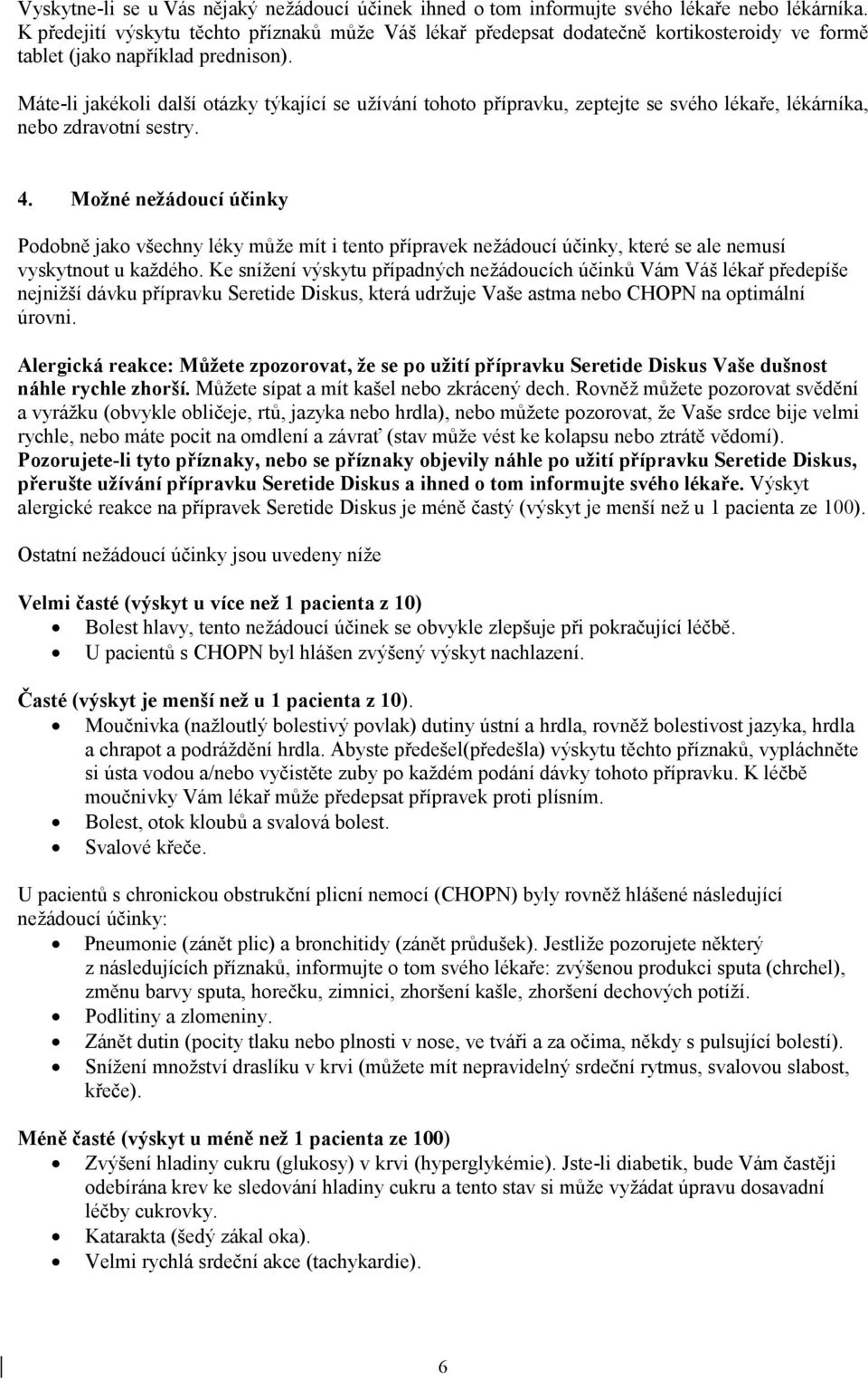 Máte-li jakékoli další otázky týkající se užívání tohoto přípravku, zeptejte se svého lékaře, lékárníka, nebo zdravotní sestry. 4.