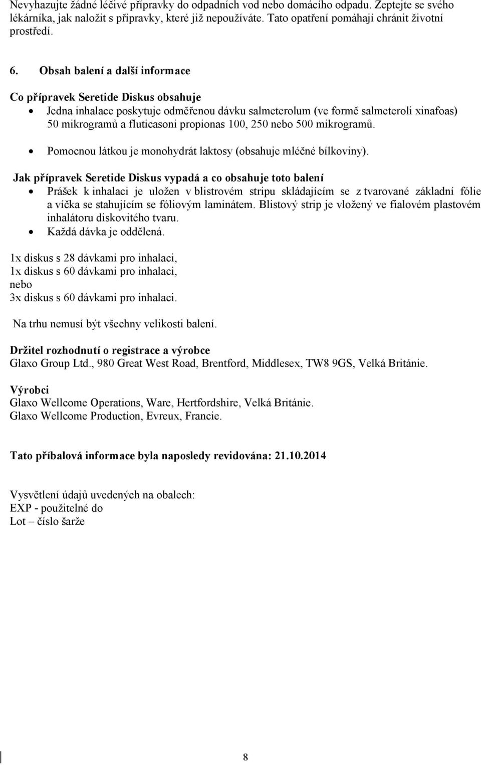 100, 250 nebo 500 mikrogramů. Pomocnou látkou je monohydrát laktosy (obsahuje mléčné bílkoviny).