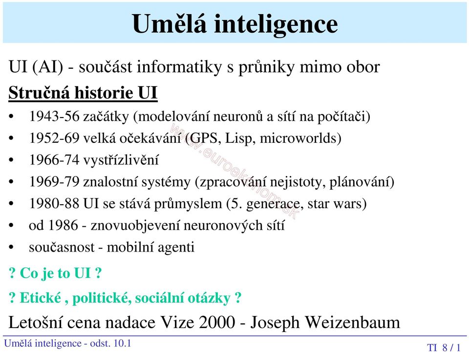 plánování) 1980-88 UI se stává průmyslem (5. generace, star wars) od 1986 - znovuobjevení neuronových sítí současnost - mobilní agenti?