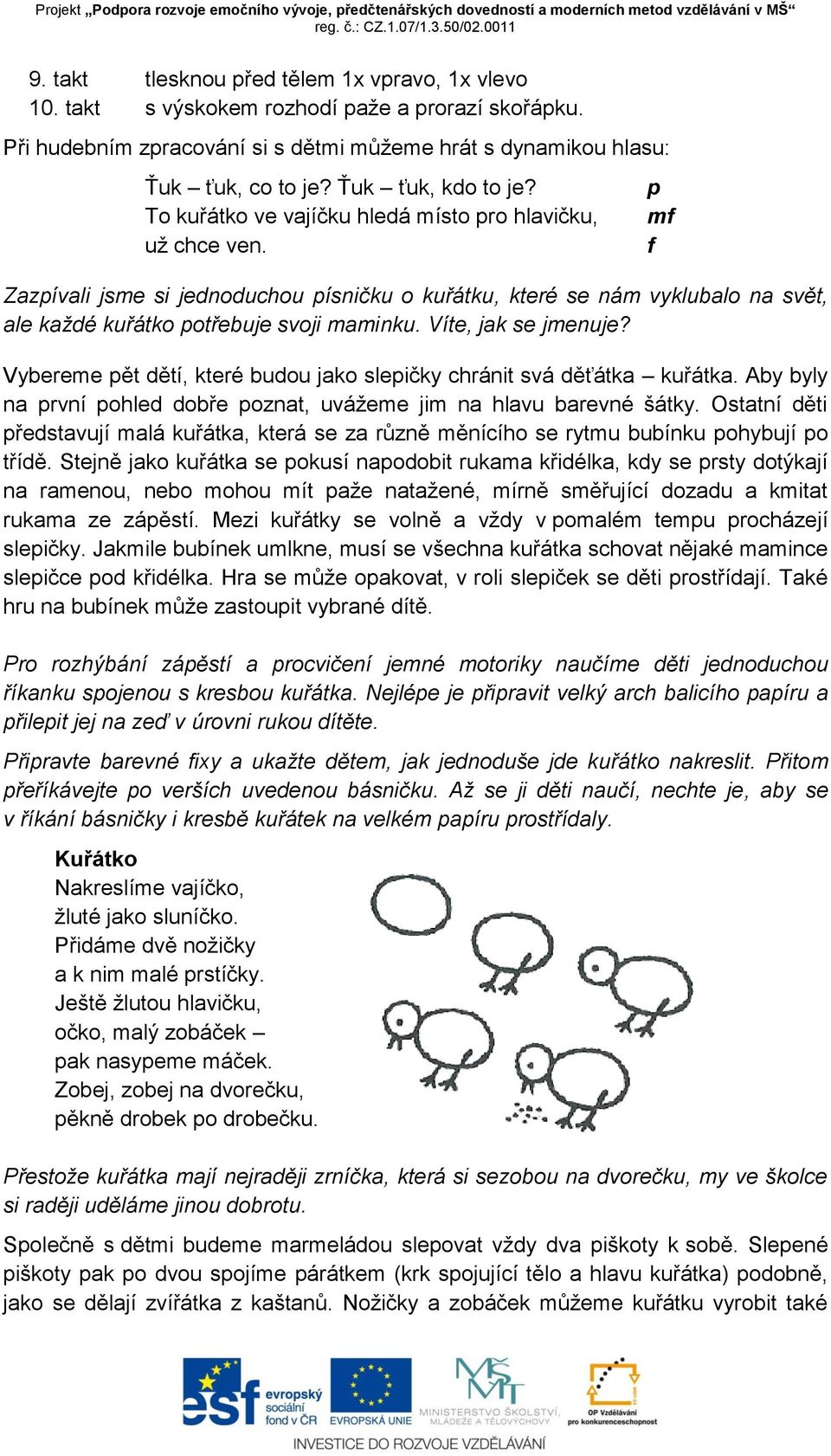 p mf f Zazpívali jsme si jednoduchou písničku o kuřátku, které se nám vyklubalo na svět, ale každé kuřátko potřebuje svoji maminku. Víte, jak se jmenuje?