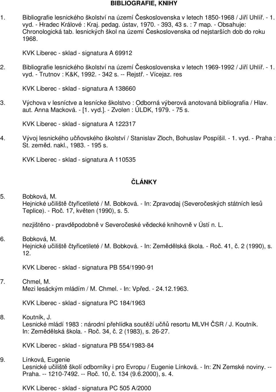 Bibliografie lesnického školství na území Československa v letech 1969-1992 / Jiří Uhlíř. - 1. vyd. - Trutnov : K&K, 1992. - 342 s. -- Rejstř. - Vícejaz.