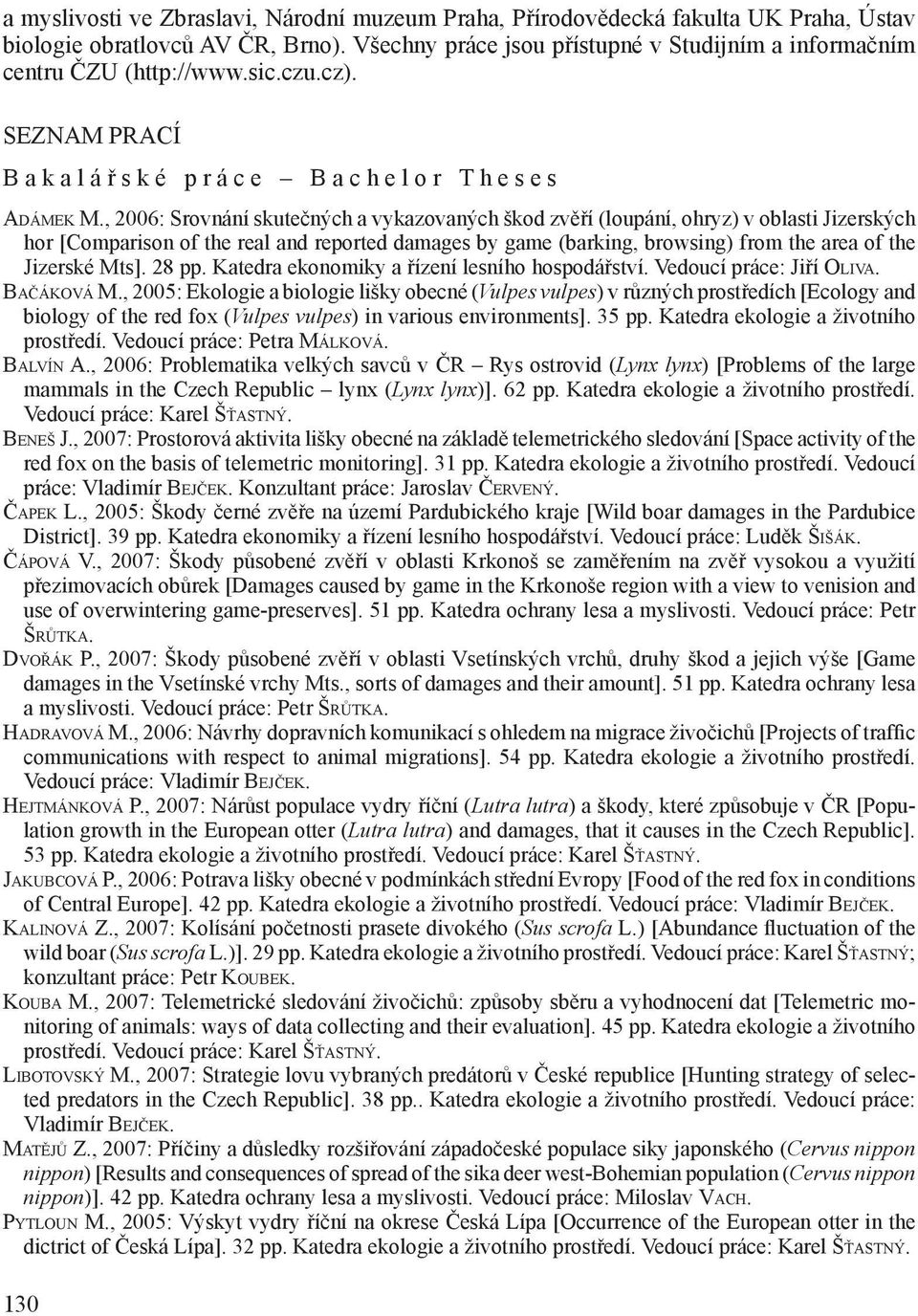 , 2006: Srovnání skutečných a vykazovaných škod zvěří (loupání, ohryz) v oblasti Jizerských hor [Comparison of the real and reported damages by game (barking, browsing) from the area of the Jizerské
