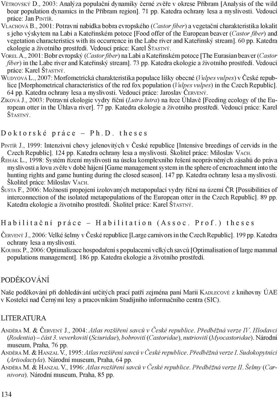 , 2001: Potravní nabídka bobra evropského (Castor fi ber) a vegetační charakteristika lokalit s jeho výskytem na Labi a Kateřinském potoce [Food offer of the European beaver (Castor fi ber) and