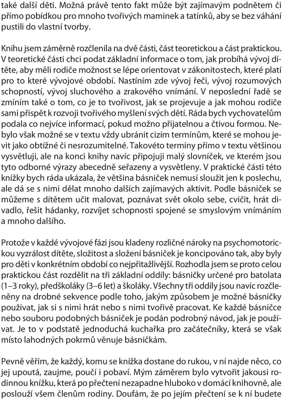 V teoretické èásti chci podat základní informace o tom, jak probíhá vývoj dítìte, aby mìli rodièe možnost se lépe orientovat v zákonitostech, které platí pro to které vývojové období.