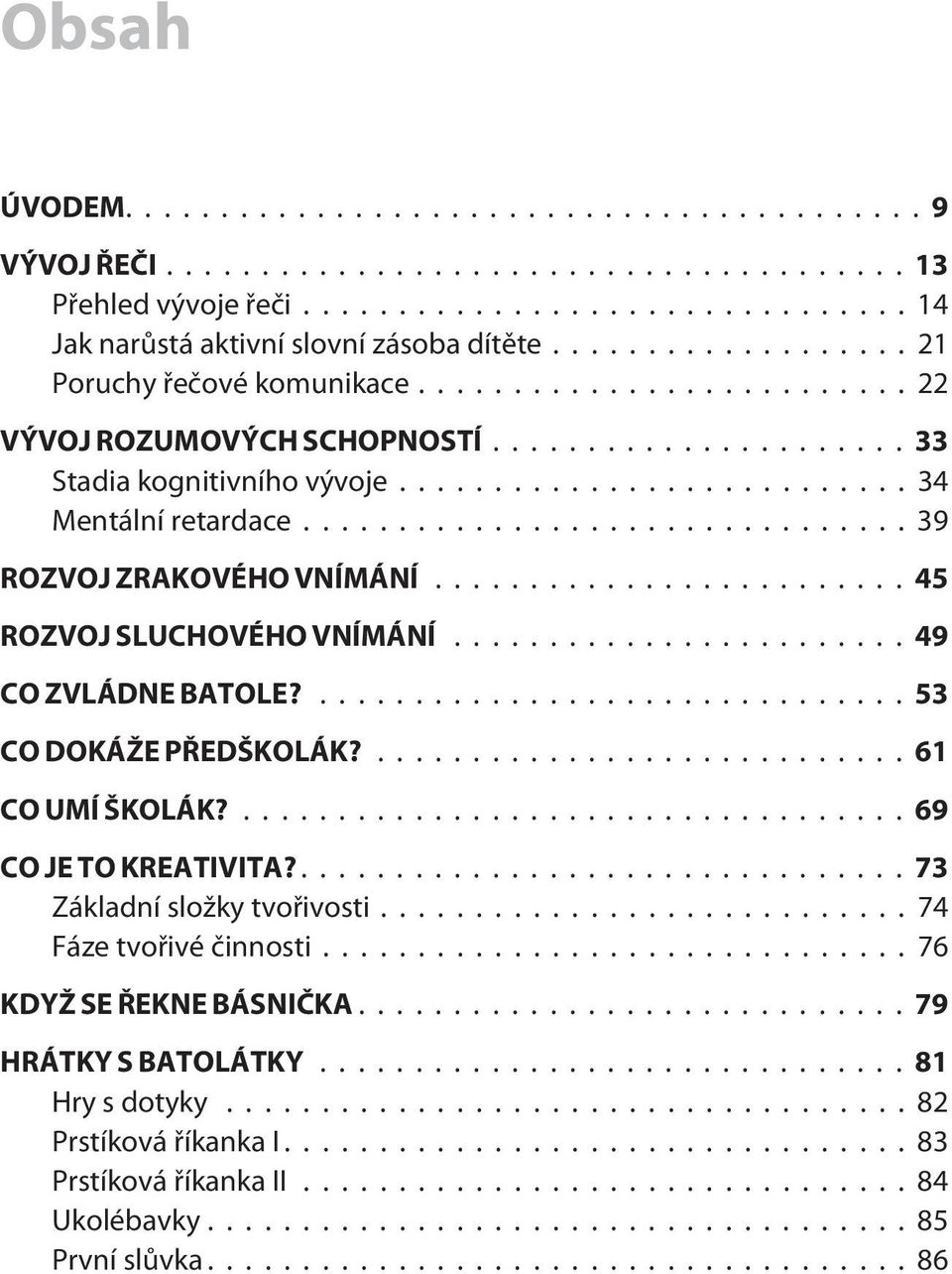 ..49 CO ZVLÁDNE BATOLE?...53 CO DOKÁŽE PØEDŠKOLÁK?...61 CO UMÍ ŠKOLÁK?...69 CO JE TO KREATIVITA?...73 Základní složky tvoøivosti.