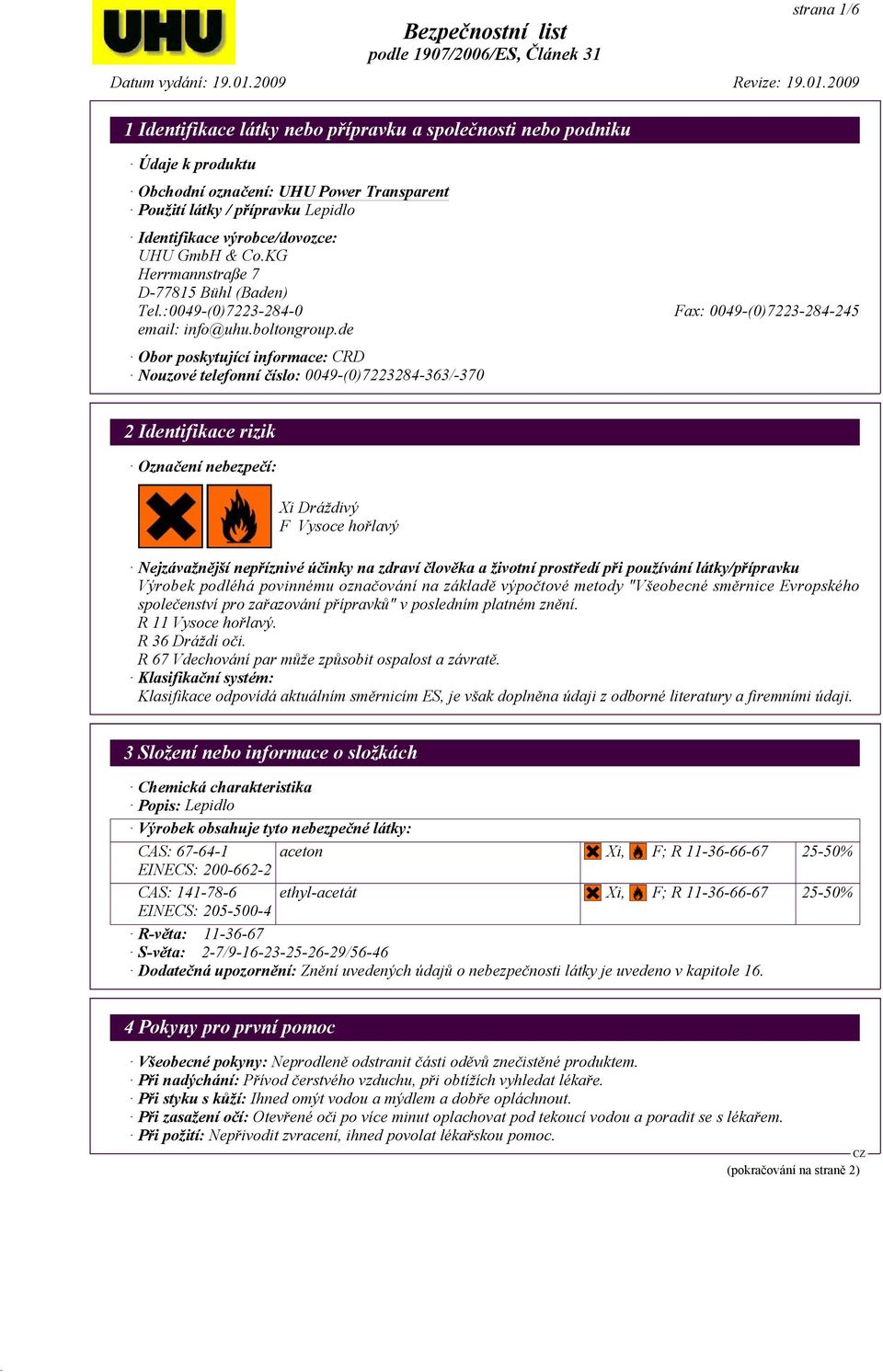 de Obor poskytující informace: CRD Nouzové telefonní číslo: 0049-(0)7223284-363/-370 2 Identifikace rizik Označení nebezpečí: Xi Dráždivý F Vysoce hořlavý Nejzávažnější nepříznivé účinky na zdraví