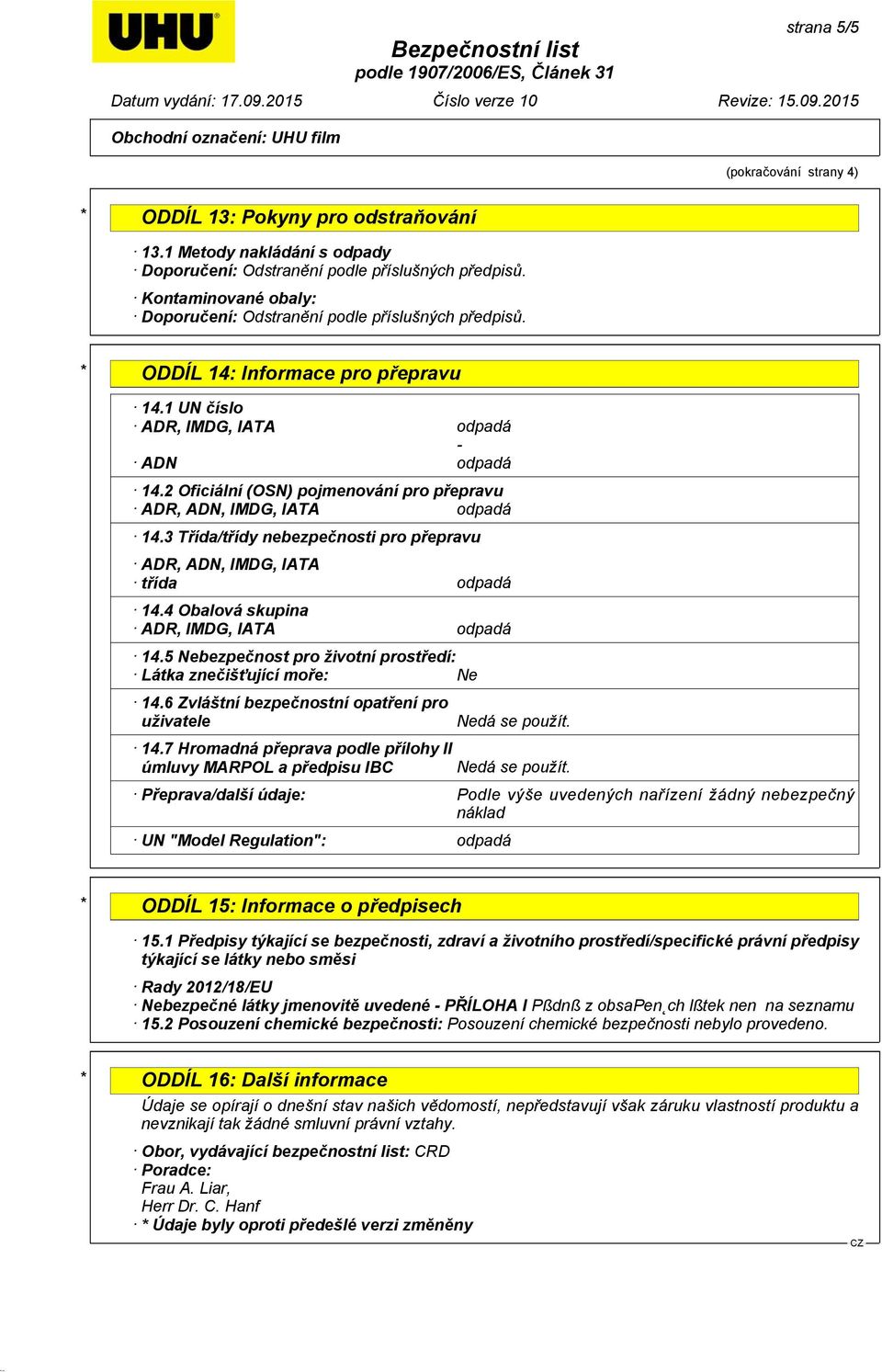 2 Oficiální (OSN) pojmenování pro přepravu ADR, ADN, IMDG, IATA odpadá 14.3 Třída/třídy nebezpečnosti pro přepravu ADR, ADN, IMDG, IATA třída odpadá 14.4 Obalová skupina ADR, IMDG, IATA odpadá 14.