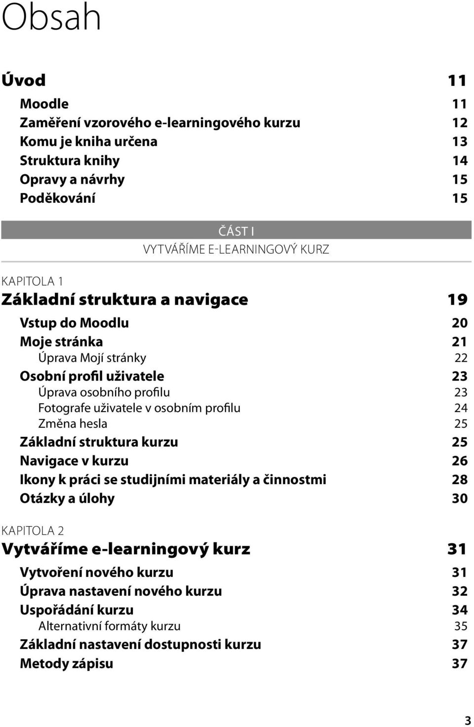 osobním profilu 24 Změna hesla 25 Základní struktura kurzu 25 Navigace v kurzu 26 Ikony k práci se studijními materiály a činnostmi 28 Otázky a úlohy 30 KAPITOLA 2 Vytváříme