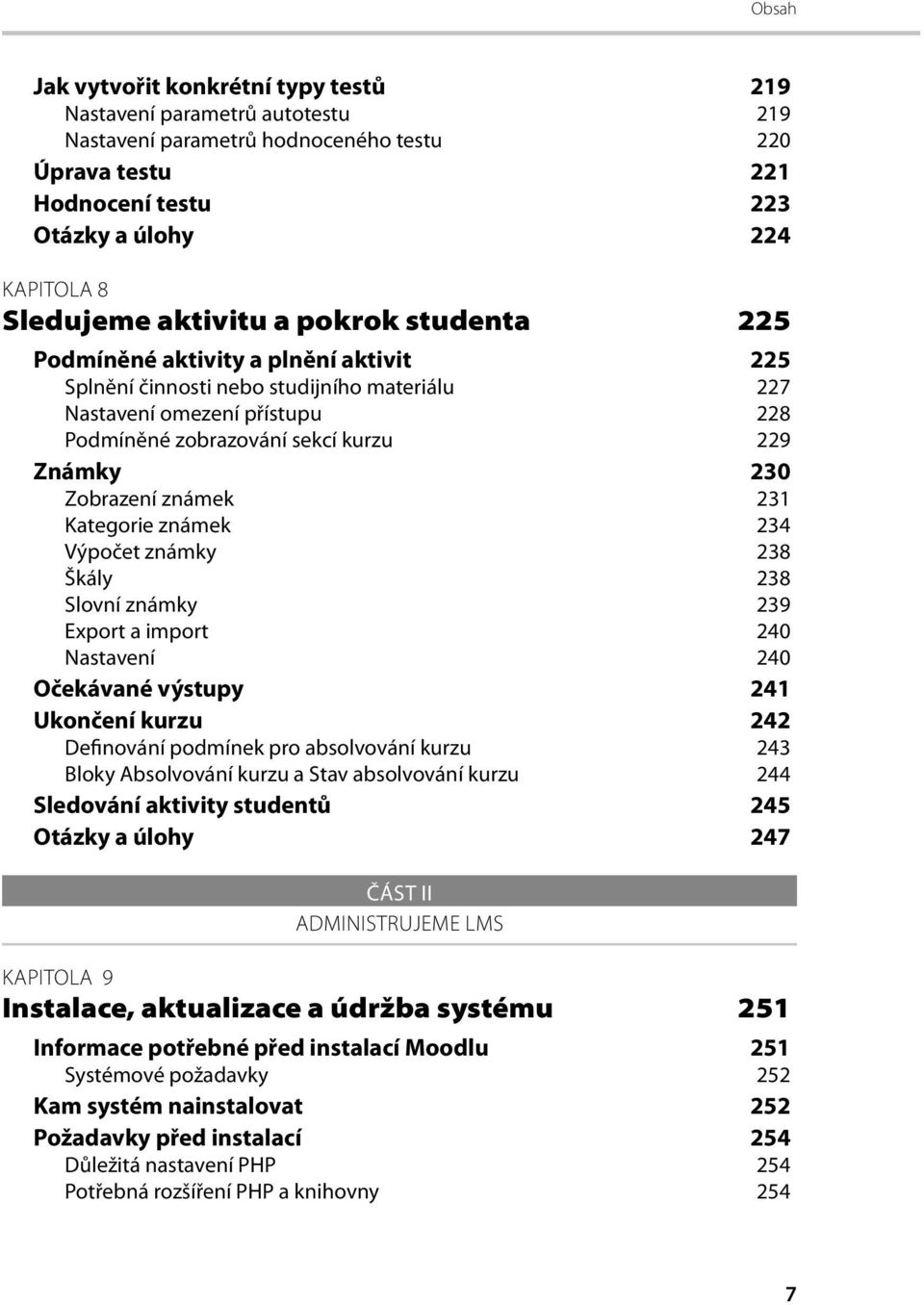 známek 231 Kategorie známek 234 Výpočet známky 238 Škály 238 Slovní známky 239 Export a import 240 Nastavení 240 Očekávané výstupy 241 Ukončení kurzu 242 Definování podmínek pro absolvování kurzu 243