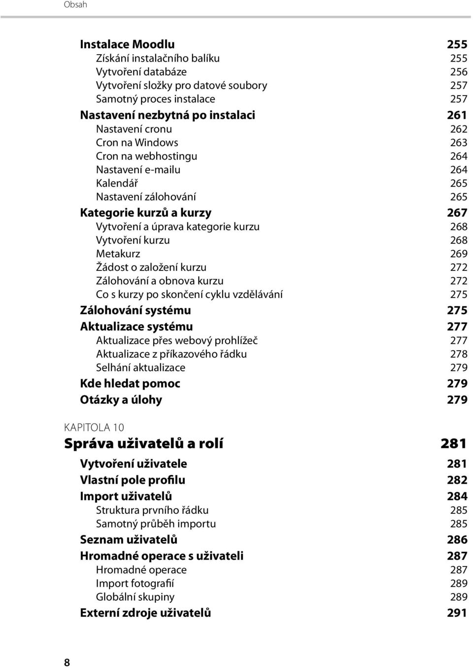 Metakurz 269 Žádost o založení kurzu 272 Zálohování a obnova kurzu 272 Co s kurzy po skončení cyklu vzdělávání 275 Zálohování systému 275 Aktualizace systému 277 Aktualizace přes webový prohlížeč 277